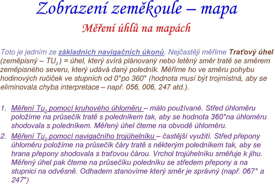 Měříme ho ve směru pohybu hodinových ručiček ve stupních od 0 po 360 (hodnota musí být trojmístná, aby se eliminovala chyba interpretace např. 056, 006, 247 atd.). 1.