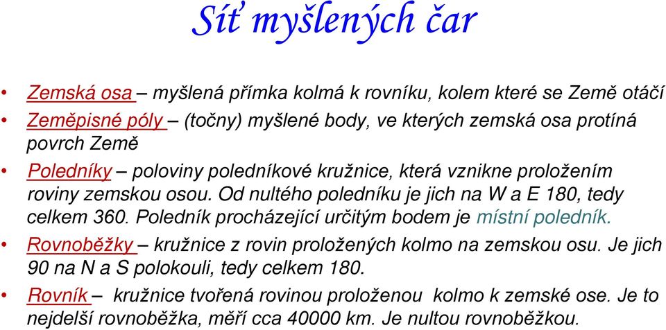 Od nultého poledníku je jich na W a E 180, tedy celkem 360. Poledník procházející určitým bodem je místní poledník.