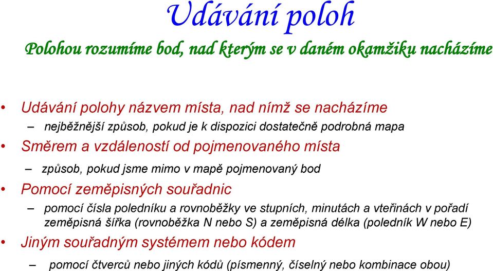 bod Pomocí zeměpisných souřadnic pomocí čísla poledníku a rovnoběžky ve stupních, minutách a vteřinách v pořadí zeměpisná šířka (rovnoběžka N