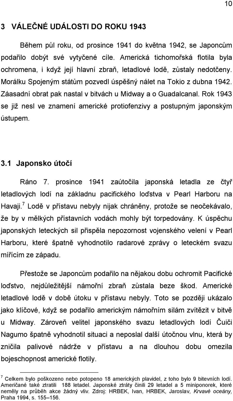 Záasadní obrat pak nastal v bitvách u Midway a o Guadalcanal. Rok 1943 se již nesl ve znamení americké protiofenzivy a postupným japonským ústupem. 3.1 Japonsko útočí Ráno 7.