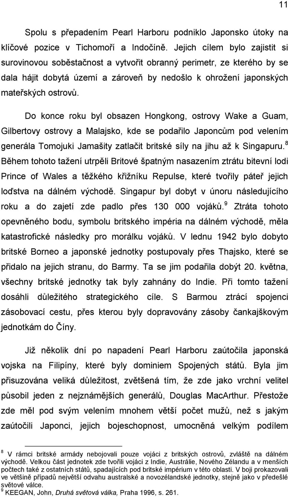 Do konce roku byl obsazen Hongkong, ostrovy Wake a Guam, Gilbertovy ostrovy a Malajsko, kde se podařilo Japoncům pod velením generála Tomojuki Jamašity zatlačit britské síly na jihu až k Singapuru.