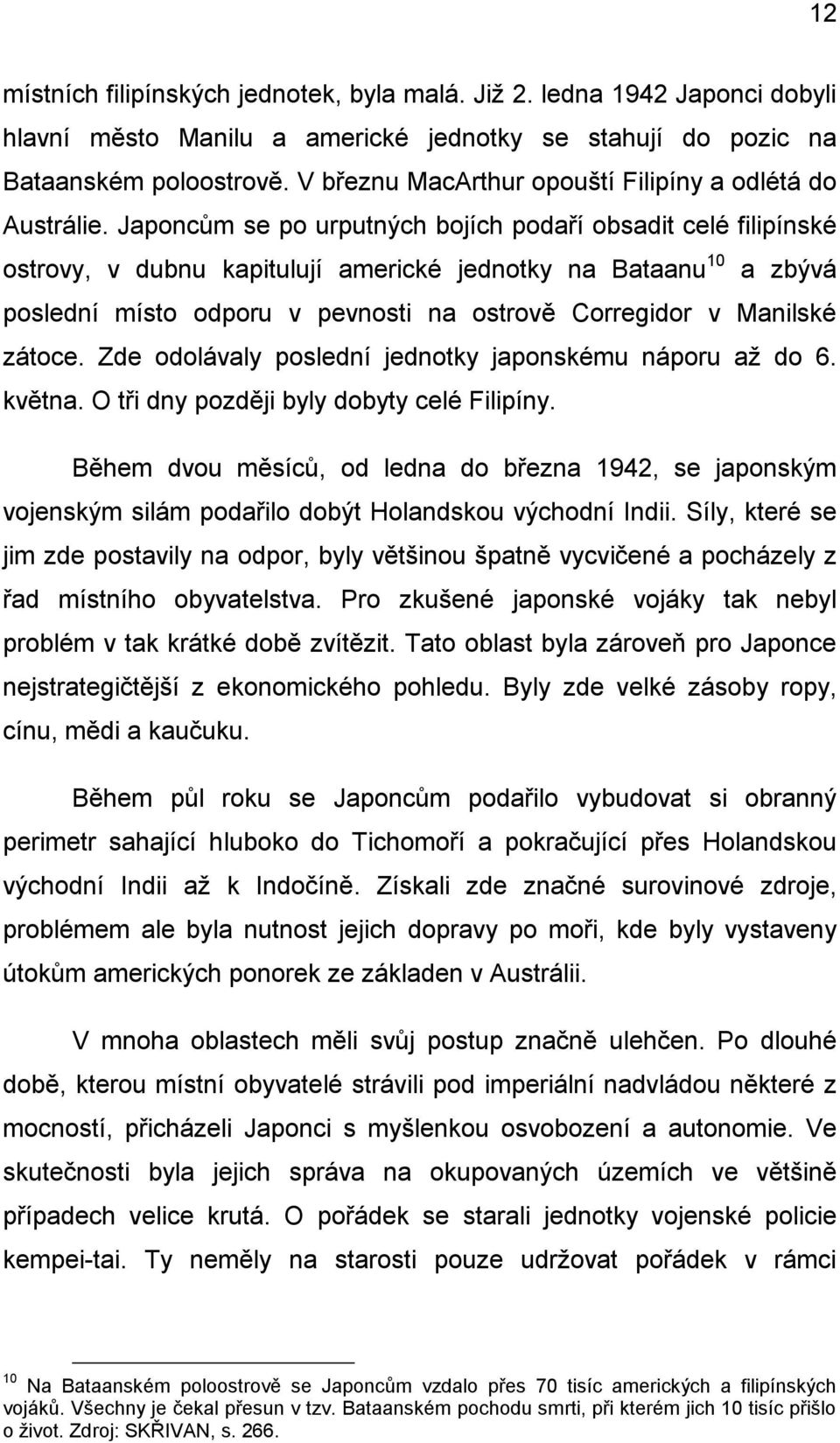 Japoncům se po urputných bojích podaří obsadit celé filipínské ostrovy, v dubnu kapitulují americké jednotky na Bataanu 10 a zbývá poslední místo odporu v pevnosti na ostrově Corregidor v Manilské