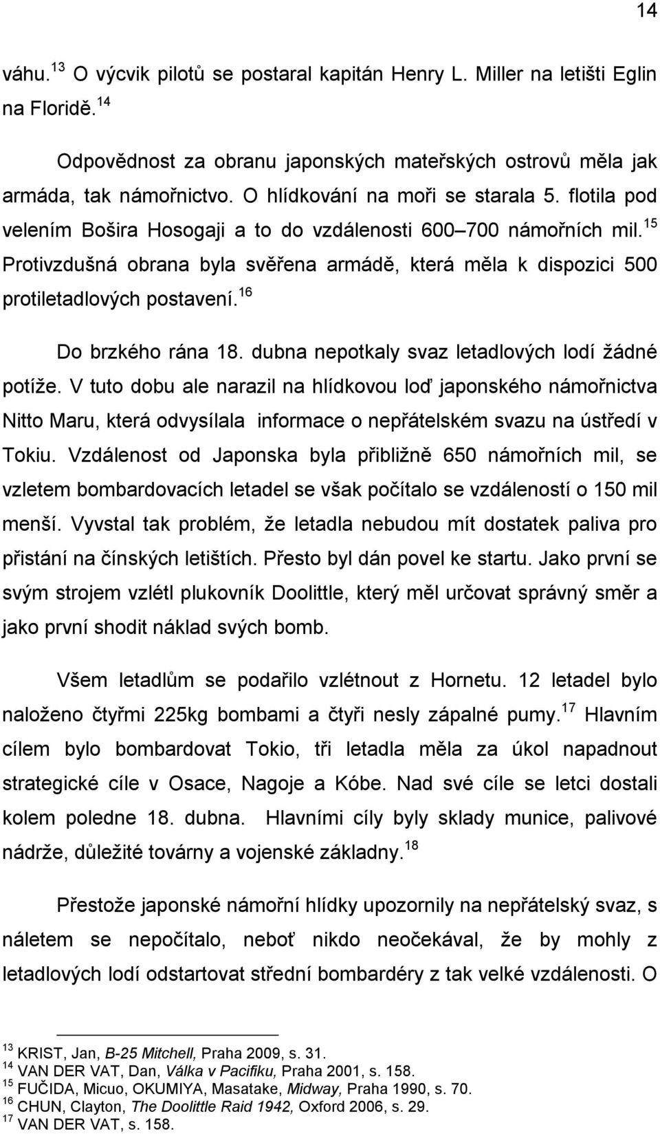 15 Protivzdušná obrana byla svěřena armádě, která měla k dispozici 500 protiletadlových postavení. 16 Do brzkého rána 18. dubna nepotkaly svaz letadlových lodí žádné potíže.