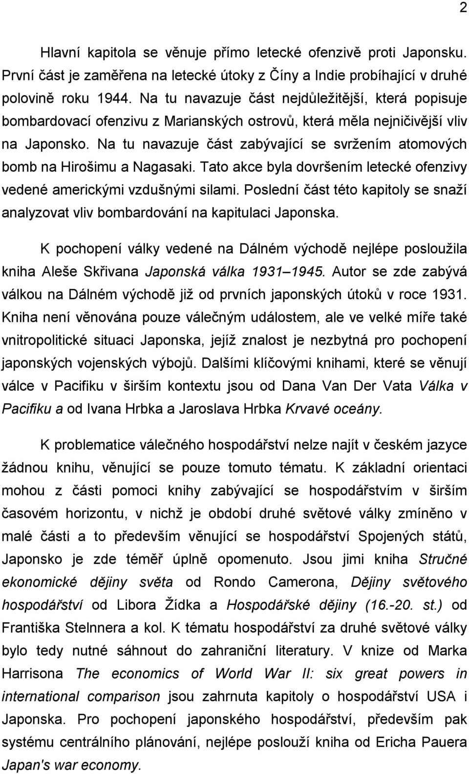 Na tu navazuje část zabývající se svržením atomových bomb na Hirošimu a Nagasaki. Tato akce byla dovršením letecké ofenzivy vedené americkými vzdušnými silami.