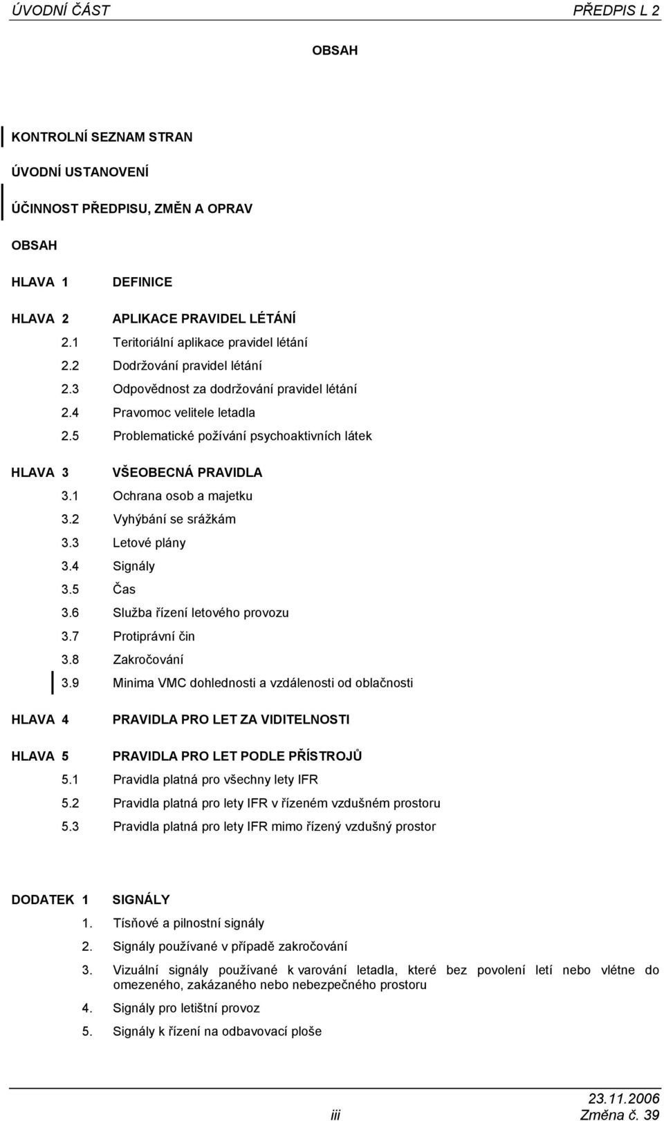 5 Problematické požívání psychoaktivních látek HLAVA 3 VŠEOBECNÁ PRAVIDLA 3.1 Ochrana osob a majetku 3.2 Vyhýbání se srážkám 3.3 Letové plány 3.4 Signály 3.5 Čas 3.6 Služba řízení letového provozu 3.