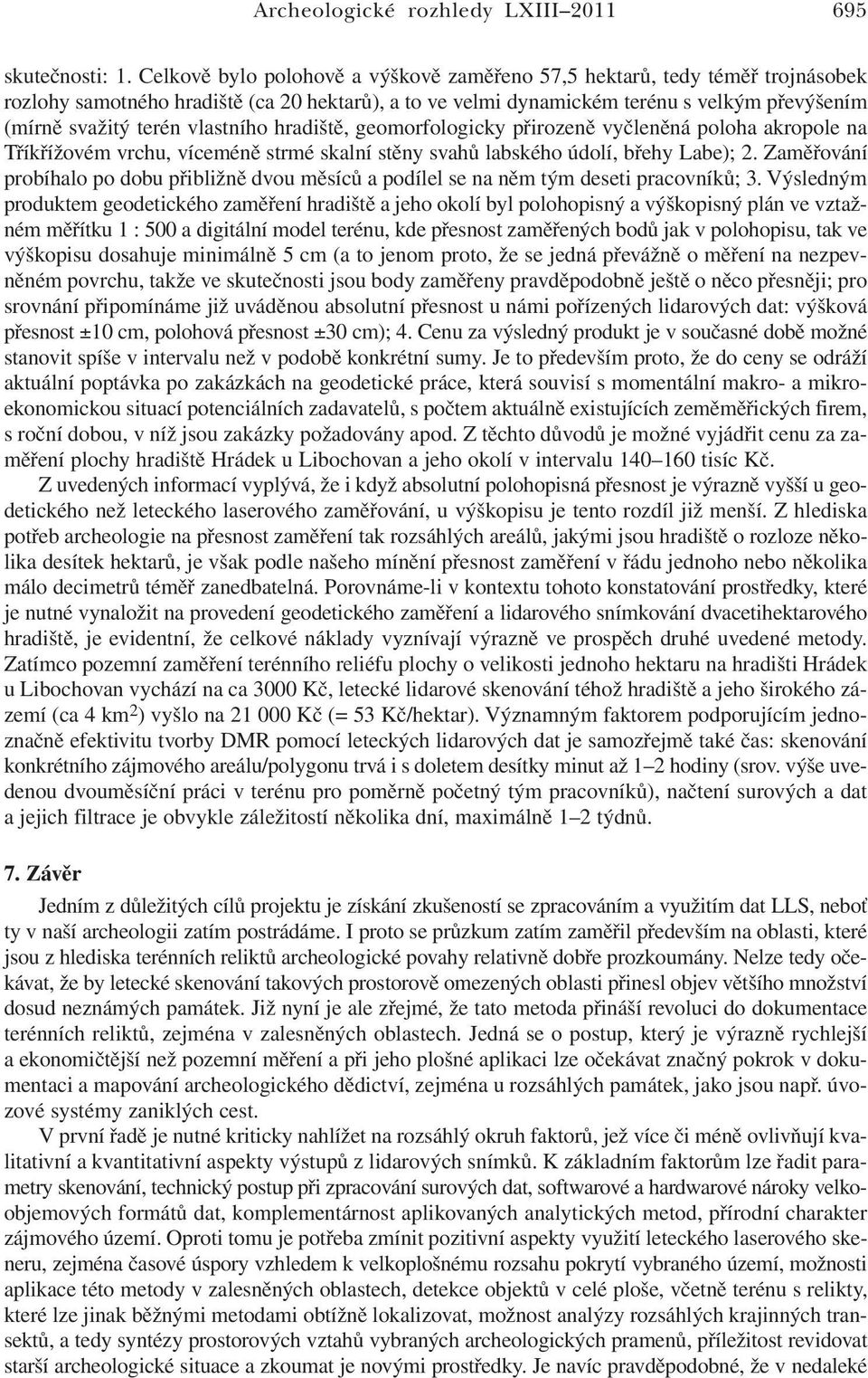 vlastního hradiště, geomorfologicky přirozeně vyčleněná poloha akropole na Tříkřížovém vrchu, víceméně strmé skalní stěny svahů labského údolí, břehy Labe); 2.