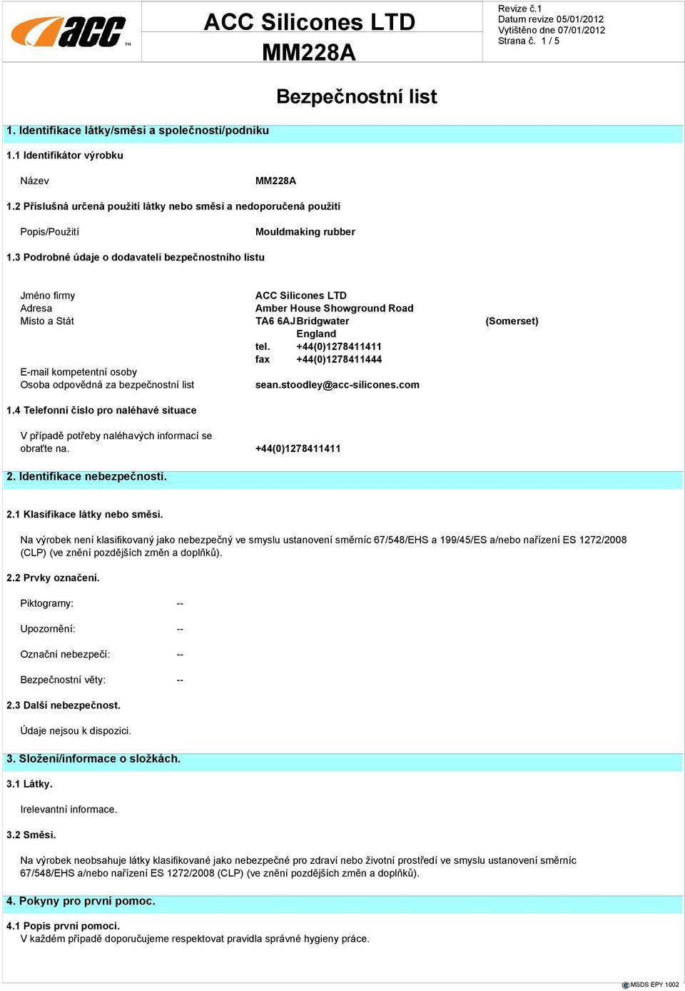 3 Podrobné údaje o dodavateli bezpečnostního listu Jméno firmy ACC Silicones LTD Adresa Amber House Showground Road Místo a Stát TA6 6AJBridgwater (Somerset) England tel.