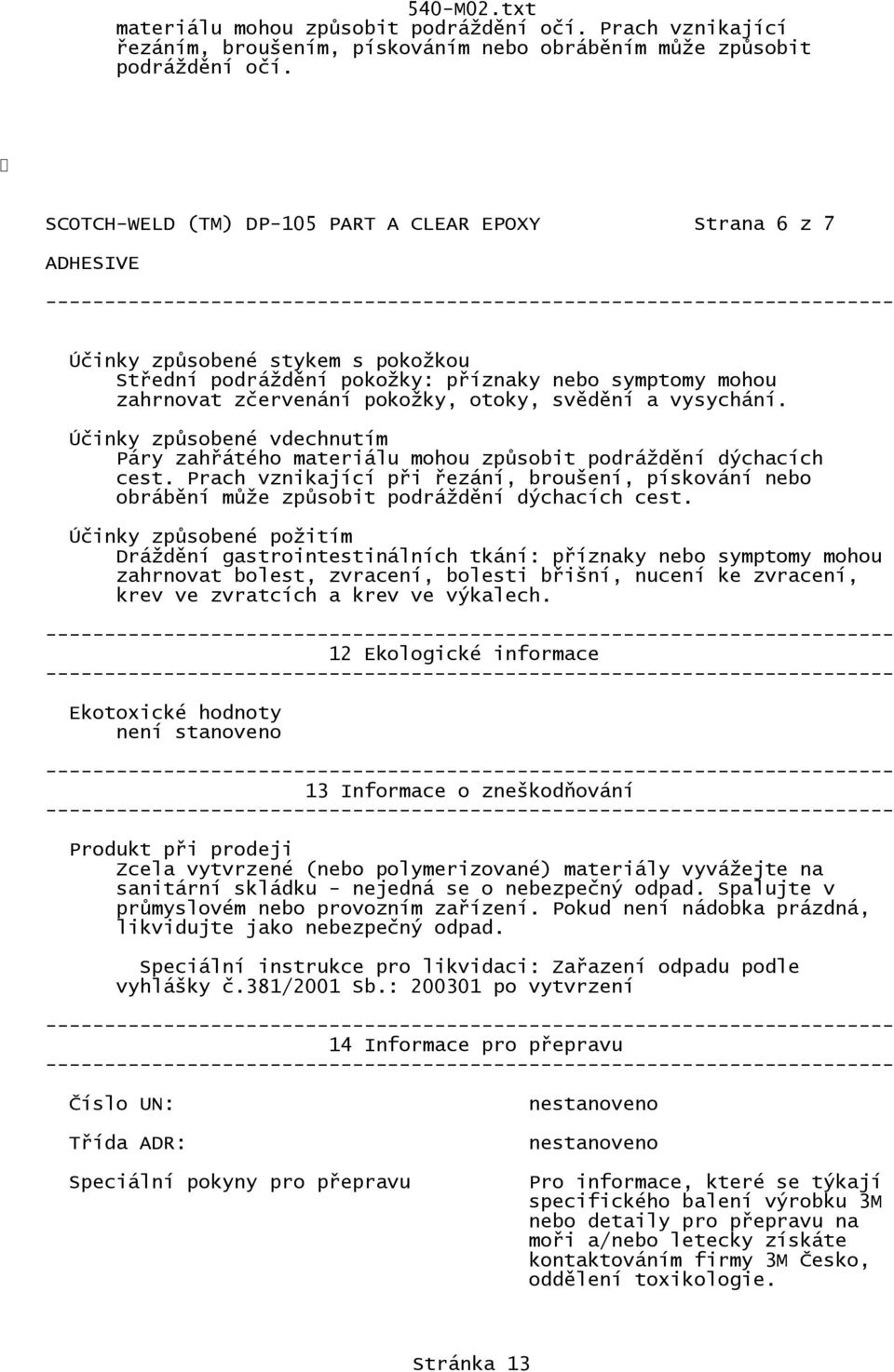 vysychání. Účinky způsobené vdechnutím Páry zahřátého materiálu mohou způsobit podráždění dýchacích cest.