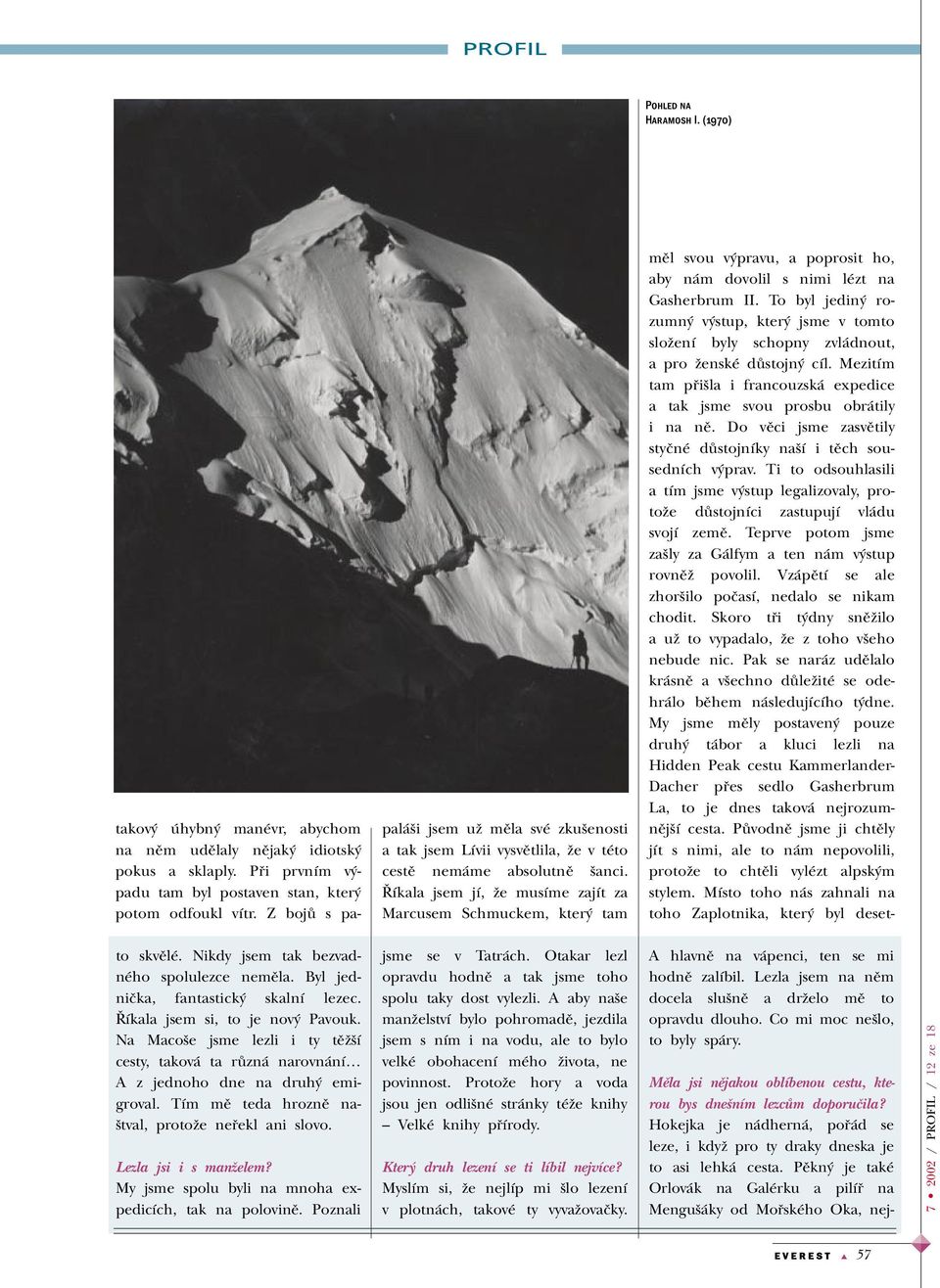 íkala jsem jí, Ïe musíme zajít za Marcusem Schmuckem, kter tam mûl svou v pravu, a poprosit ho, aby nám dovolil s nimi lézt na Gasherbrum II.