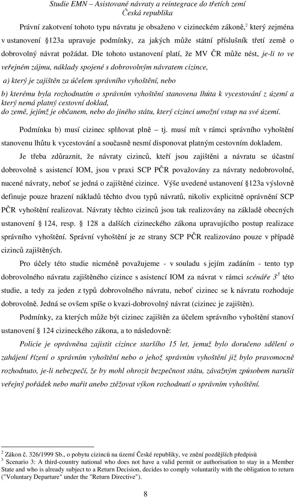 rozhodnutím o správním vyhoštění stanovena lhůta k vycestování z území a který nemá platný cestovní doklad, do země, jejímž je občanem, nebo do jiného státu, který cizinci umožní vstup na své území.