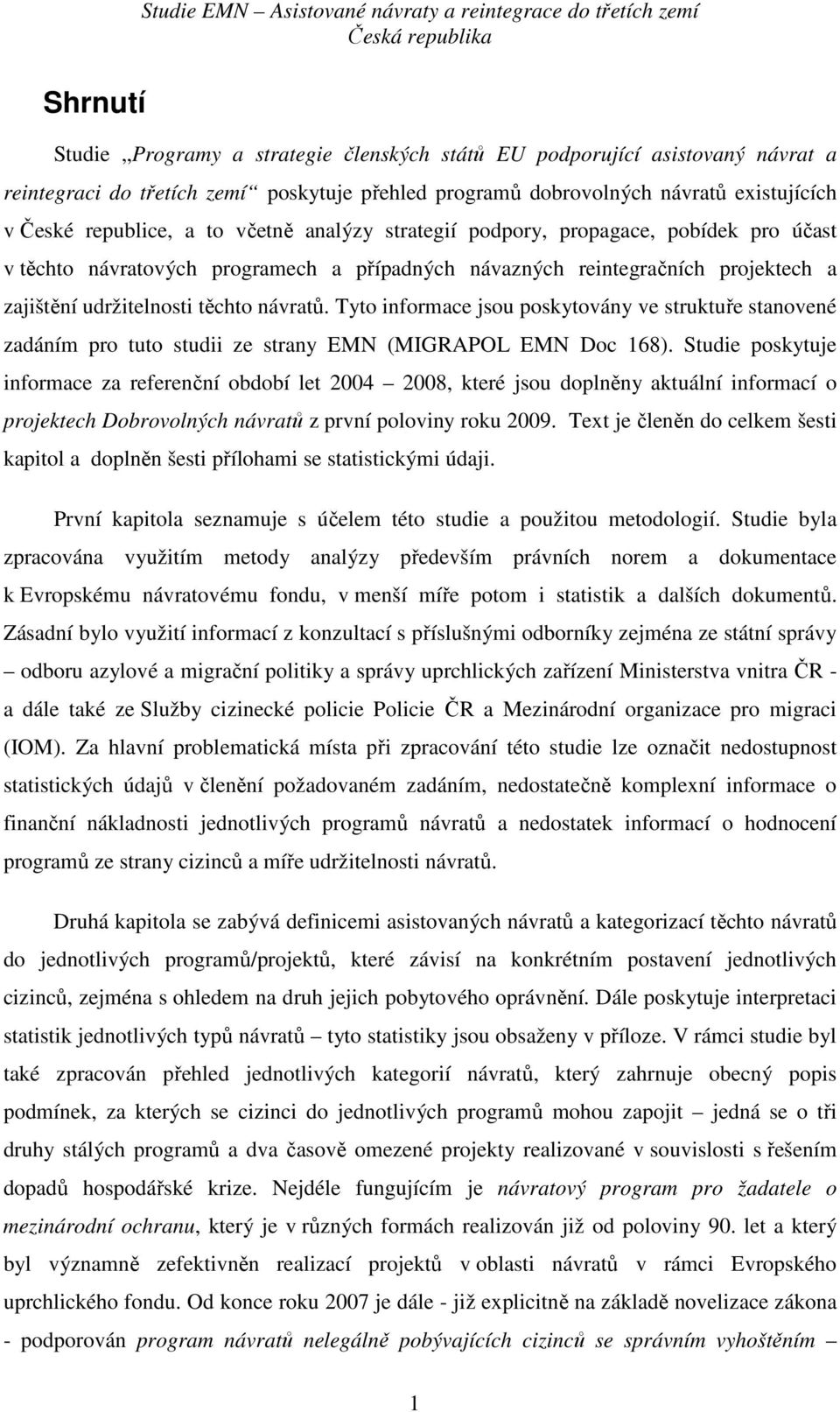 projektech a zajištění udržitelnosti těchto návratů. Tyto informace jsou poskytovány ve struktuře stanovené zadáním pro tuto studii ze strany EMN (MIGRAPOL EMN Doc 168).