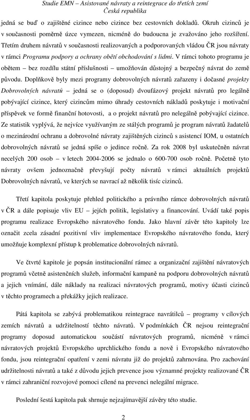 V rámci tohoto programu je obětem bez rozdílu státní příslušnosti umožňován důstojný a bezpečný návrat do země původu.