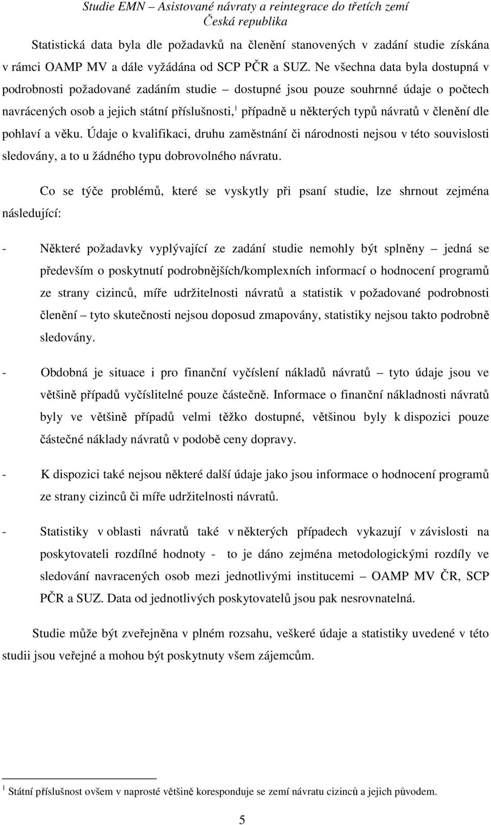 členění dle pohlaví a věku. Údaje o kvalifikaci, druhu zaměstnání či národnosti nejsou v této souvislosti sledovány, a to u žádného typu dobrovolného návratu.