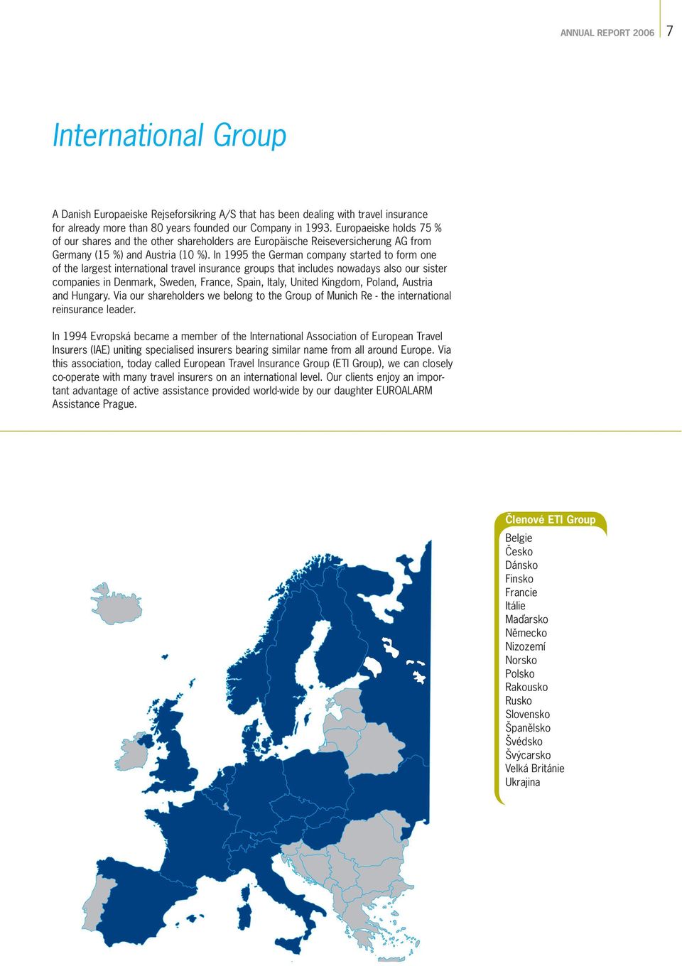 In 1995 the German company started to form one of the largest international travel insurance groups that includes nowadays also our sister companies in Denmark, Sweden, France, Spain, Italy, United