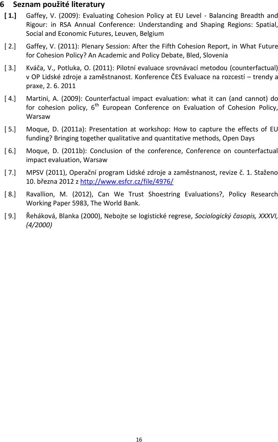 ] Gaffey, V. (2011): Plenary Session: After the Fifth Cohesion Report, in What Future for Cohesion Policy? An Academic and Policy Debate, Bled, Slovenia [ 3.] Kváča, V., Potluka, O.