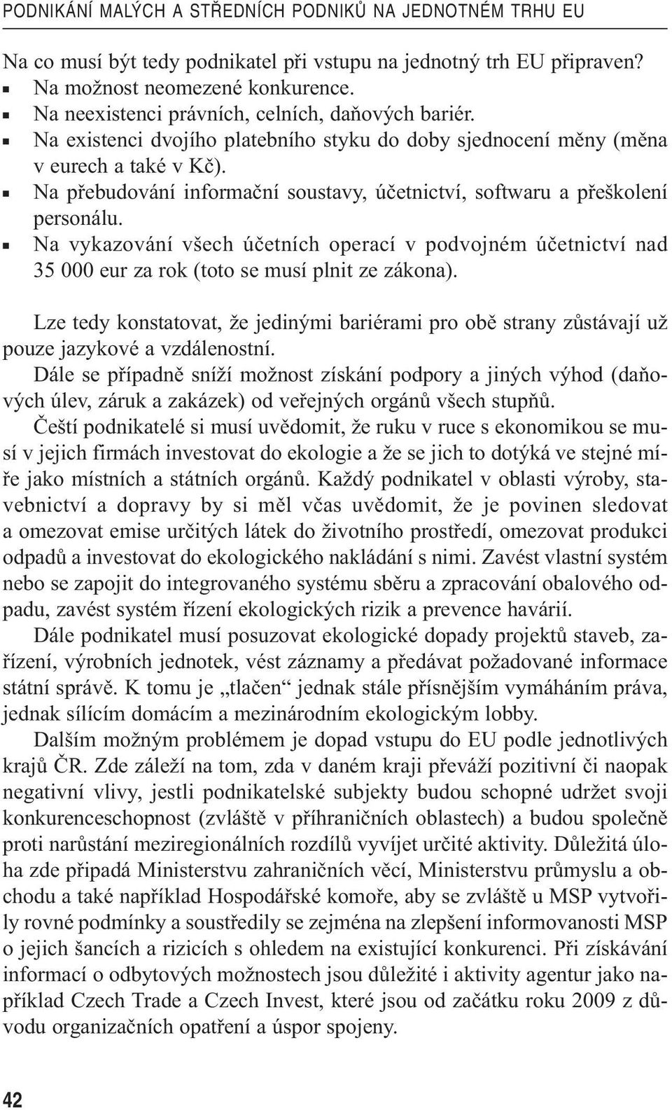 Na vykazování všech účetních operací v podvojném účetnictví nad 35 000 eur za rok (toto se musí plnit ze zákona).