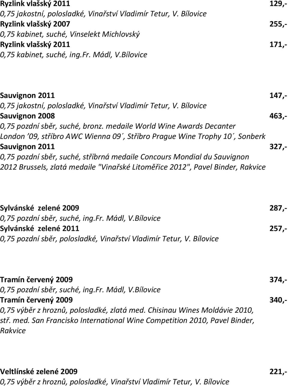 medaile World Wine Awards Decanter London 09, stříbro AWC Wienna 09, Stříbro Prague Wine Trophy 10, Sonberk Sauvignon 2011 327,- 0,75 pozdní sběr, suché, stříbrná medaile Concours Mondial du