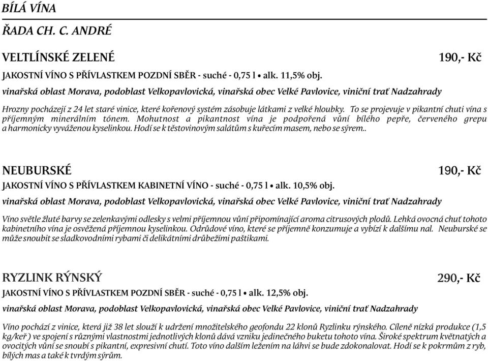 Mohutnost a pikantnost vína je podpoøená vùní bílého pepøe, èerveného grepu a harmonicky vyváženou kyselinkou. Hodí se k tìstovinovým salátùm s kuøecím masem, nebo se sýrem.