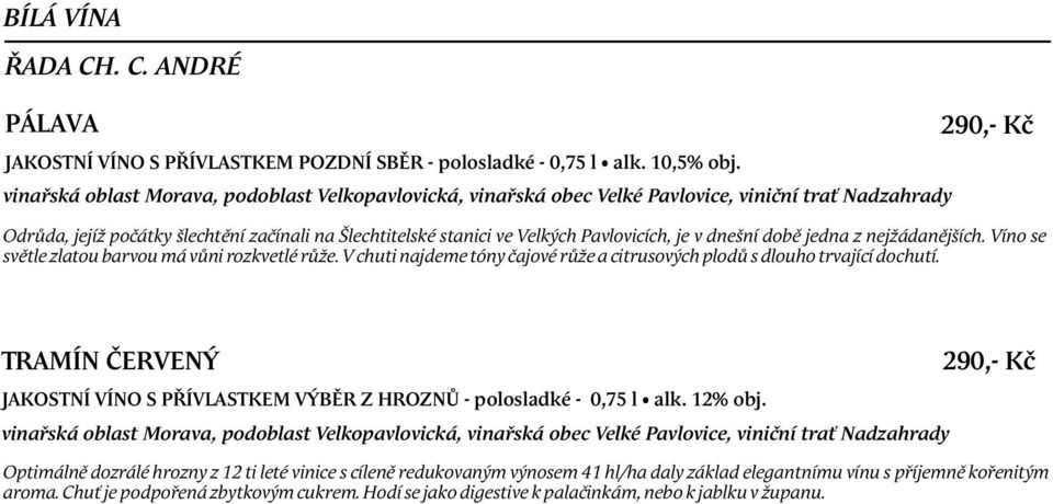 Víno se světle zlatou barvou má vůni rozkvetlé růže. V chuti najdeme tóny čajové růže a citrusových plodů s dlouho trvající dochutí.