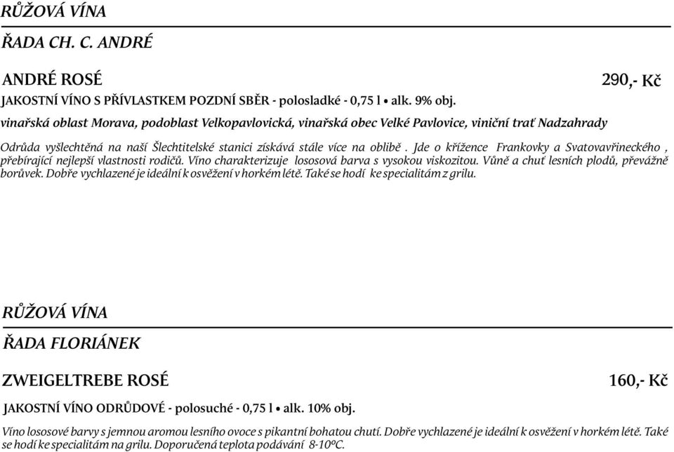 Dobře vychlazené je ideální k osvěžení v horkém létě. Také se hodí ke specialitám z grilu. RŮŽOVÁ VÍNA ØADA FLORIÁNEK ZWEIGELTREBE ROSÉ JAKOSTNÍ VÍNO ODRŮDOVÉ - polosuché - 0,75 l alk.