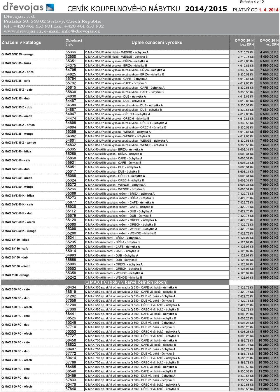 MAX SVZ 50 K - dub Q MAX SVZ 50 K - ořech Q MAX SVZ 50 K - wenge Q MAX SY 50 - bříza Q MAX SY 50 - cafe Q MAX SY 50 - dub Q MAX SY 50 - ořech Q MAX Y 50 - wenge Q MAX 550 FC - cafe Q MAX 550 FC - dub