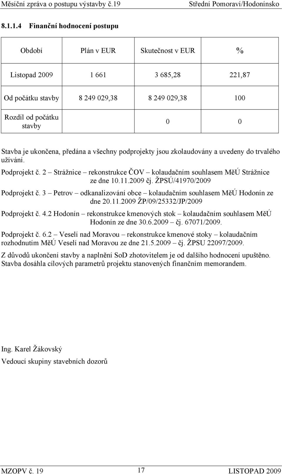 ŽPSÚ/41970/2009 Podprojekt č. 3 Petrov odkanalizování obce kolaudačním souhlasem MěÚ Hodonín ze dne 20.11.2009 ŽP/09/25332/JP/2009 Podprojekt č. 4.