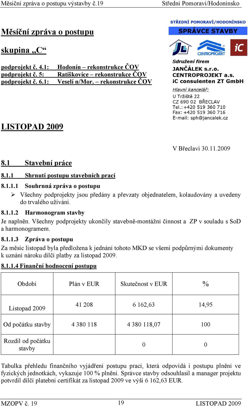 Všechny podprojekty ukončily stavebně-montážní činnost a ZP v souladu s SoD a harmonogramem. 8.1.