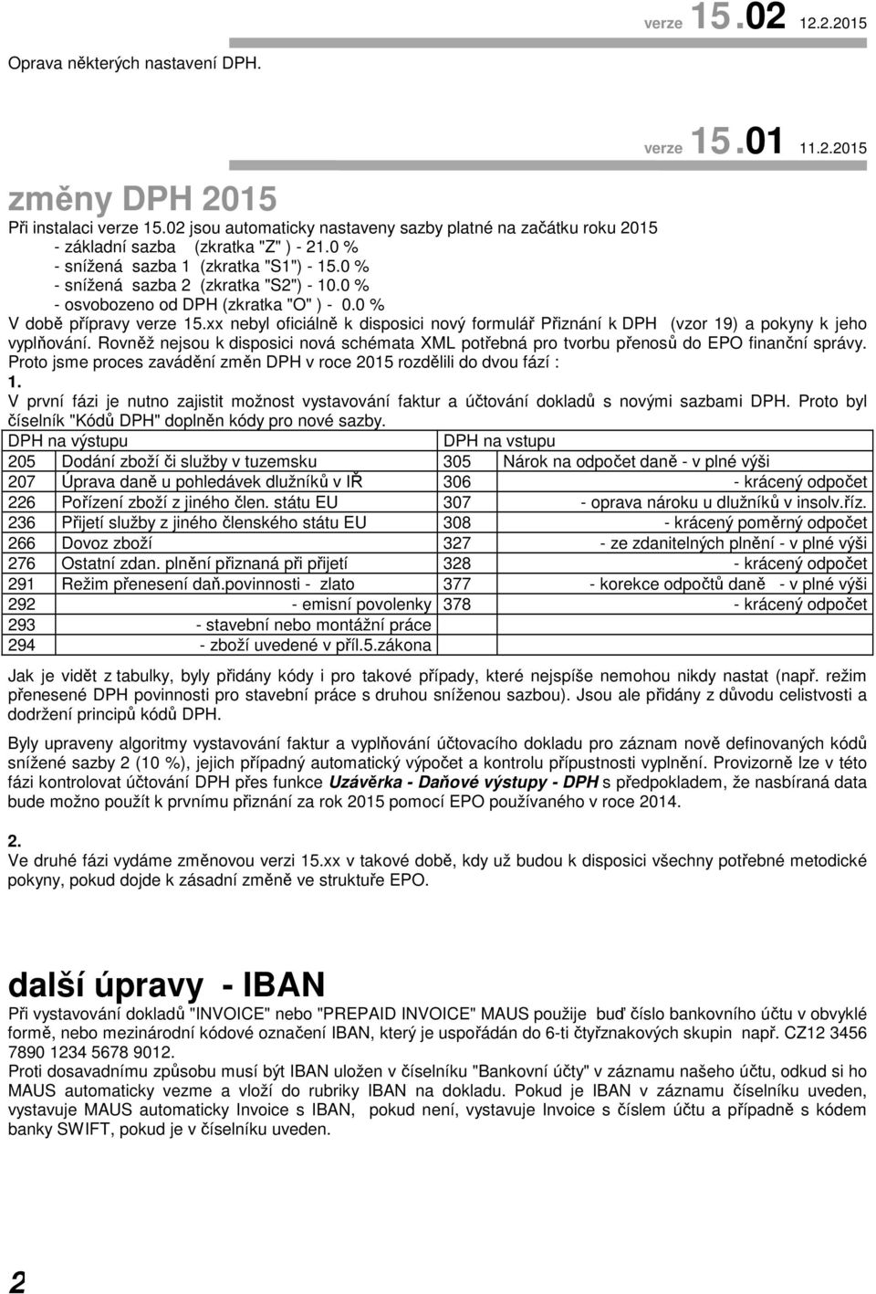 0 % - osvobozeno od DPH (zkratka "O" ) - 0.0 % V době přípravy verze 15.xx nebyl oficiálně k disposici nový formulář Přiznání k DPH (vzor 19) a pokyny k jeho vyplňování.