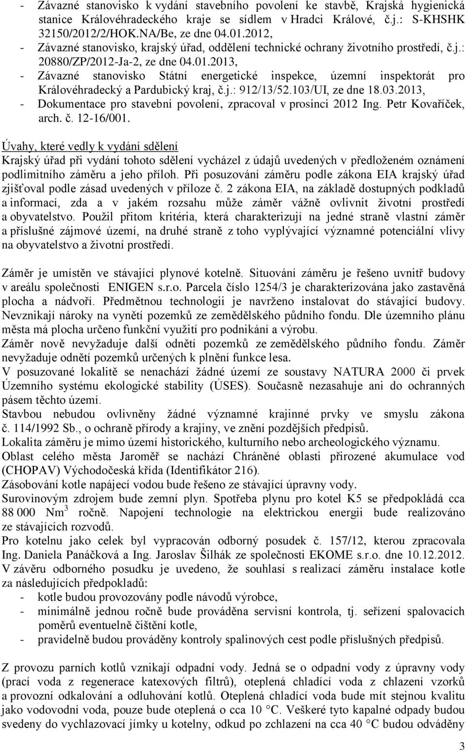 j.: 912/13/52.103/UI, ze dne 18.03.2013, - Dokumentace pro stavební povolení, zpracoval v prosinci 2012 Ing. Petr Kovaříček, arch. č. 12-16/001.