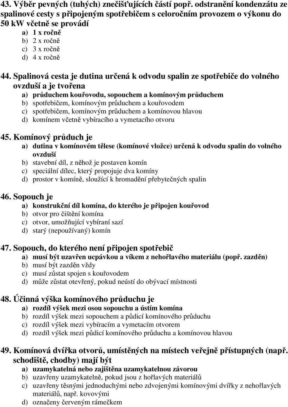 c) spotřebičem, komínovým průduchem a komínovou hlavou d) komínem včetně vybíracího a vymetacího otvoru 45.