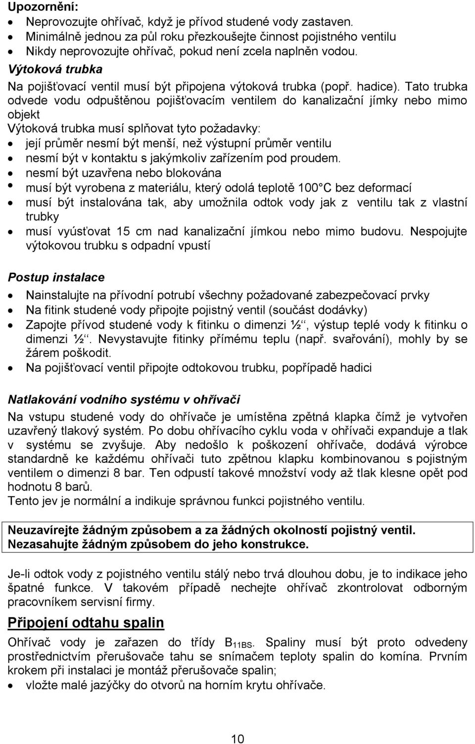 Tato trubka odvede vodu odpuštěnou pojišťovacím ventilem do kanalizační jímky nebo mimo objekt Výtoková trubka musí splňovat tyto požadavky: její průměr nesmí být menší, než výstupní průměr ventilu