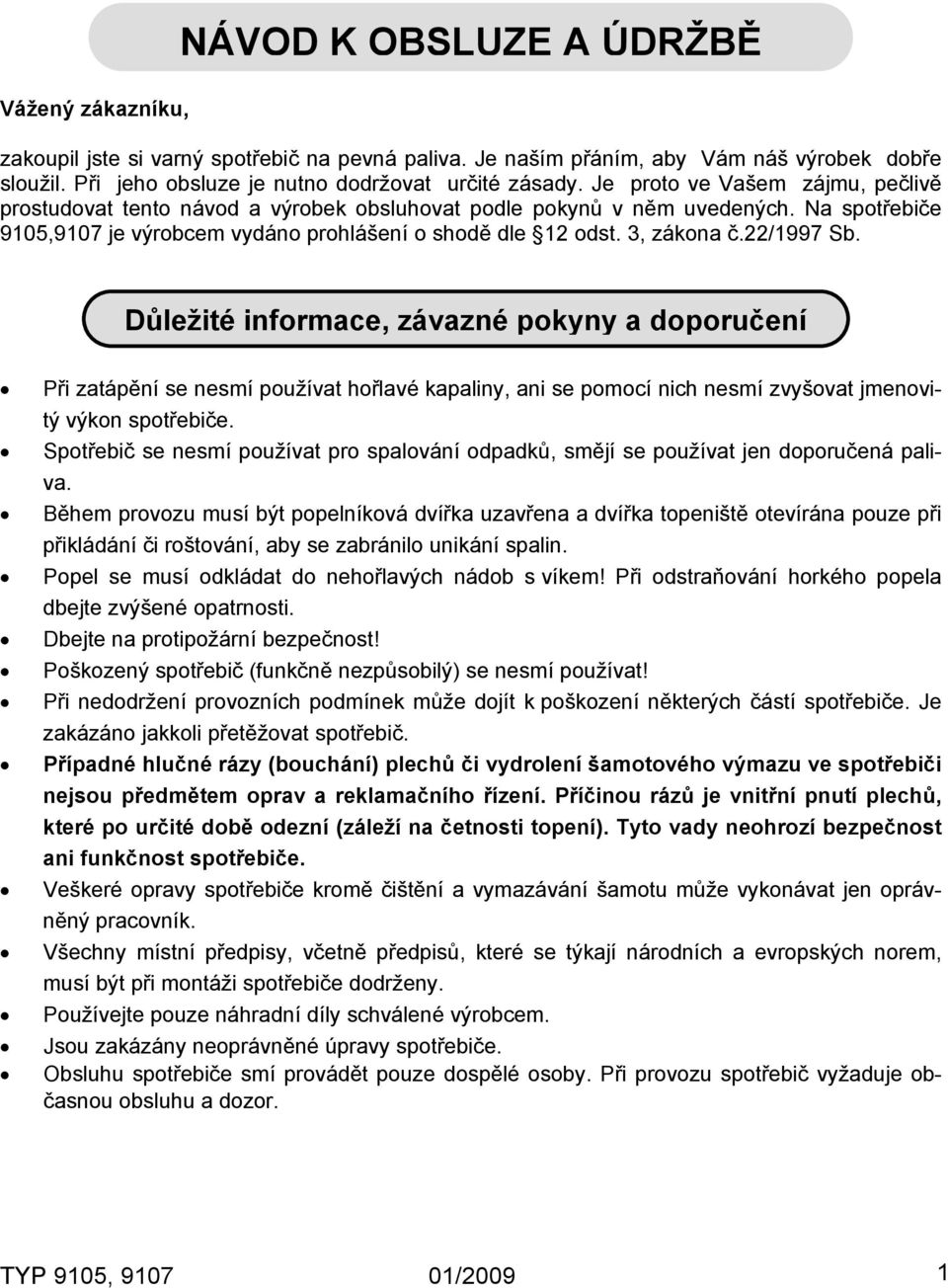 22/1997 Sb. Důležité informace, závazné pokyny a doporučení Při zatápění se nesmí používat hořlavé kapaliny, ani se pomocí nich nesmí zvyšovat jmenovitý výkon spotřebiče.