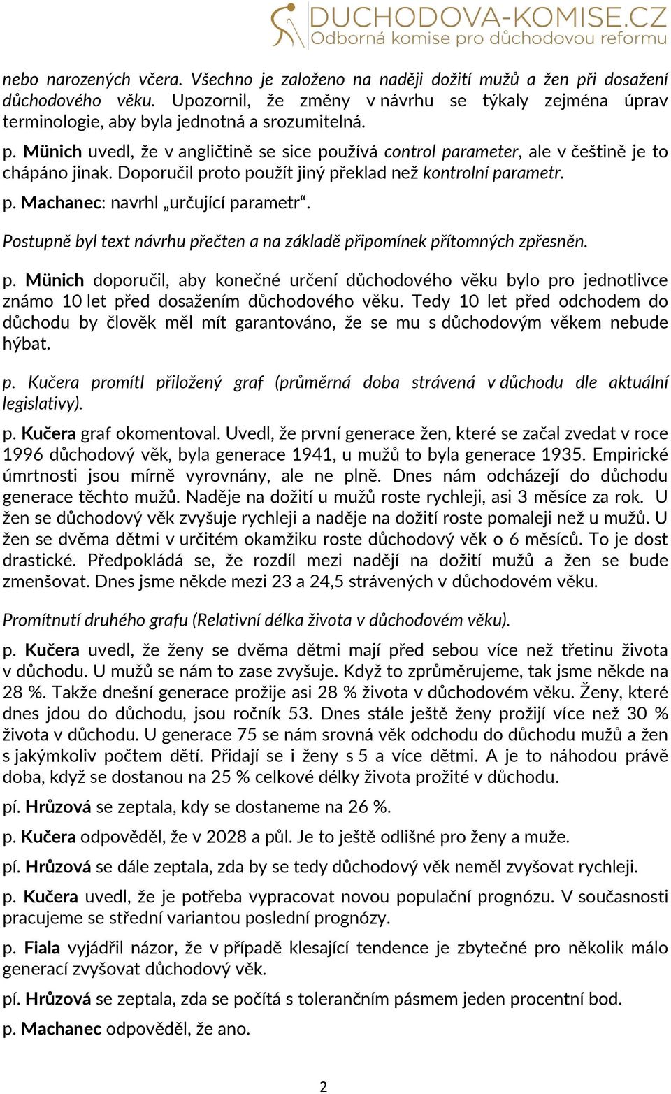 Münich uvedl, že v angličtině se sice používá control parameter, ale v češtině je to chápáno jinak. Doporučil proto použít jiný překlad než kontrolní parametr. p. Machanec: navrhl určující parametr.