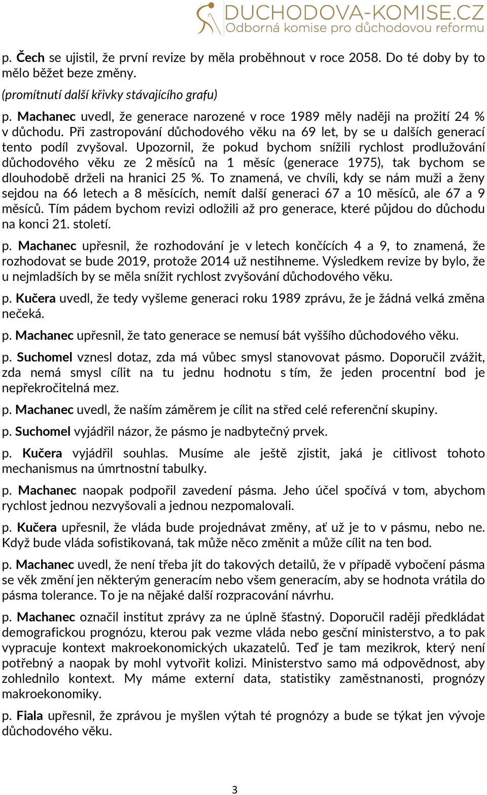 Upozornil, že pokud bychom snížili rychlost prodlužování důchodového věku ze 2 měsíců na 1 měsíc (generace 1975), tak bychom se dlouhodobě drželi na hranici 25 %.