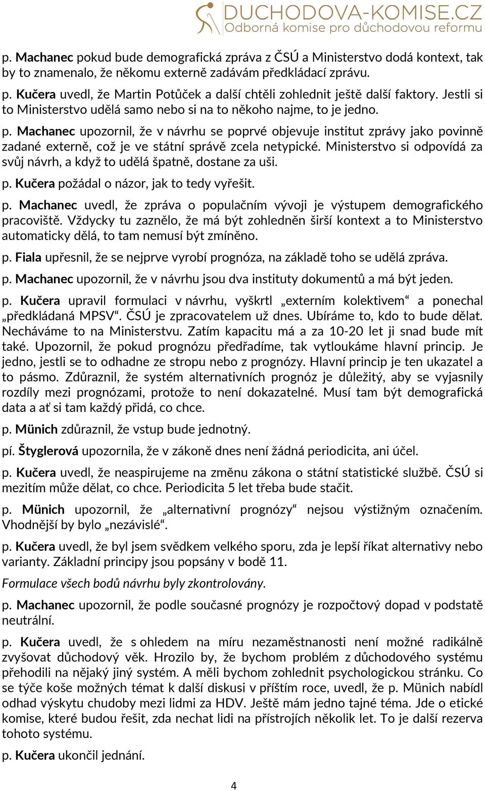 Machanec upozornil, že v návrhu se poprvé objevuje institut zprávy jako povinně zadané externě, což je ve státní správě zcela netypické.