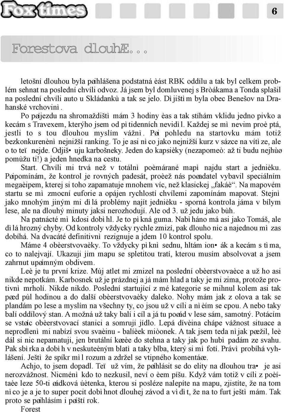 Po pøíjezdu na shromaždištì mám 3 hodiny èas a tak stíhám vklidu jedno pivko a kecám s Travexem, kterýho jsem od pìtidenních nevidìl. Každej se mì nevim proè ptá, jestli to s tou dlouhou myslím vážnì.