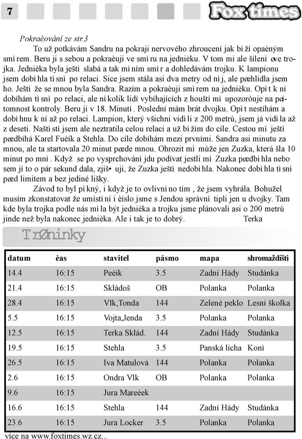 Razím a pokraèuji smìrem na jednièku. Opìt k ní dobíhám tìsnì po relaci, ale nìkolik lidí vybíhajících z houští mì upozoròuje na pøítomnost kontroly. Beru ji v 18. Minutì. Poslední mám brát dvojku.