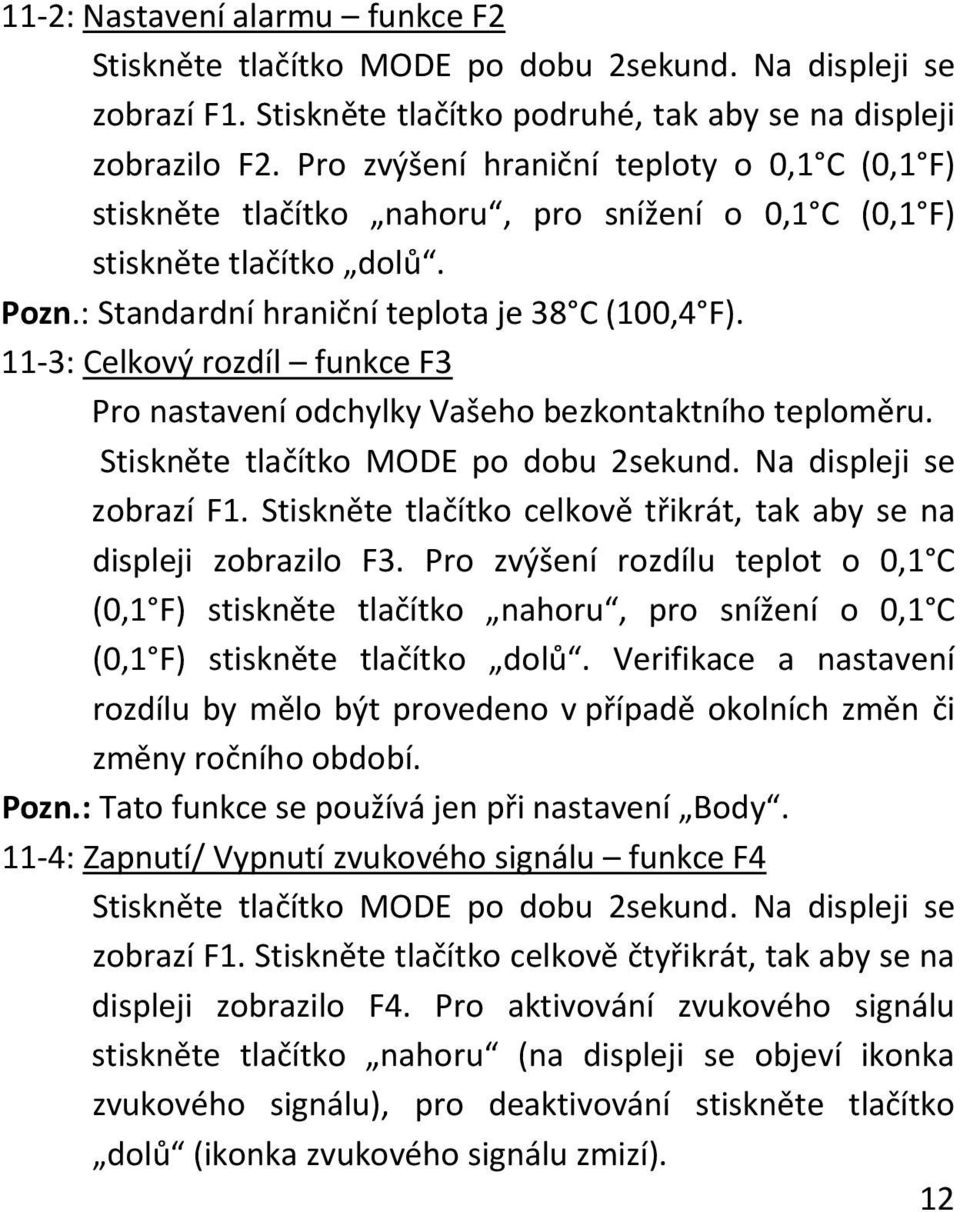 11 3: Celkový rozdíl funkce F3 Pro nastavení odchylky Vašeho bezkontaktního teploměru. Stiskněte tlačítko MODE po dobu 2sekund. Na displeji se zobrazí F1.