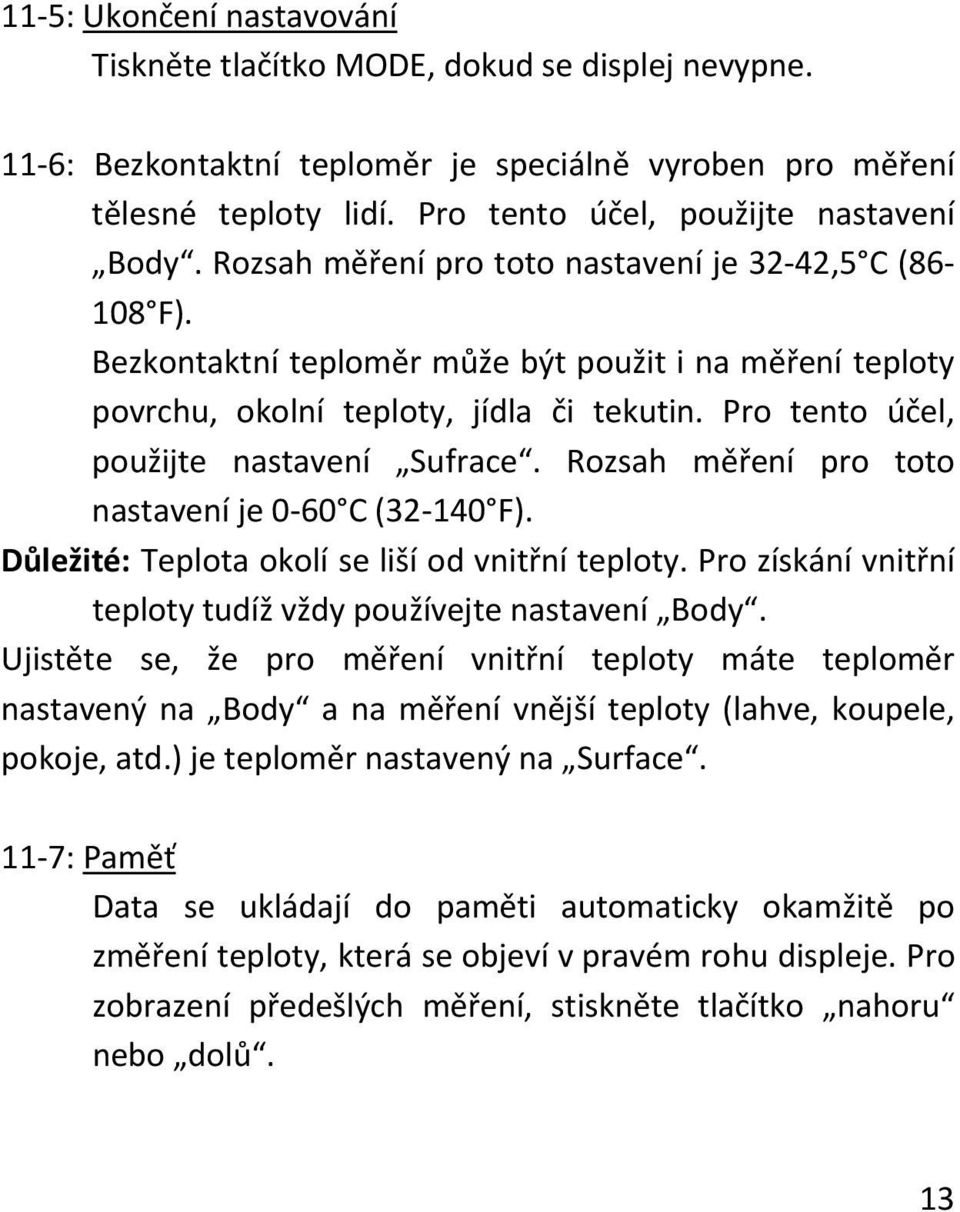 Pro tento účel, použijte nastavení Sufrace. Rozsah měření pro toto nastavení je 0 60 C (32 140 F). Důležité: Teplota okolí se liší od vnitřní teploty.