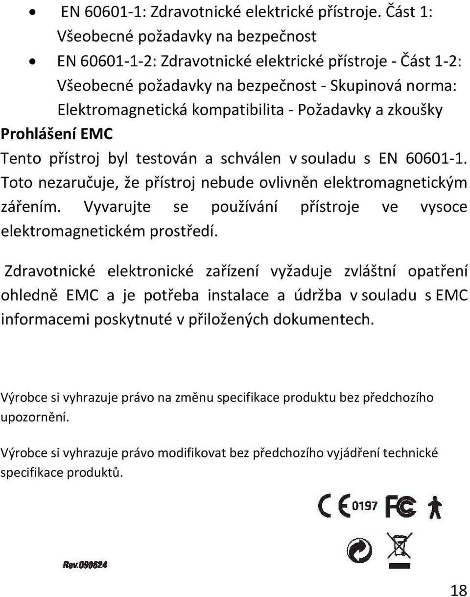 zkoušky Prohlášení EMC Tento přístroj byl testován a schválen v souladu s EN 60601 1. Toto nezaručuje, že přístroj nebude ovlivněn elektromagnetickým zářením.