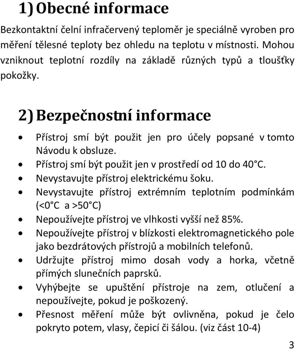 Přístroj smí být použit jen v prostředí od 10 do 40 C. Nevystavujte přístroj elektrickému šoku.