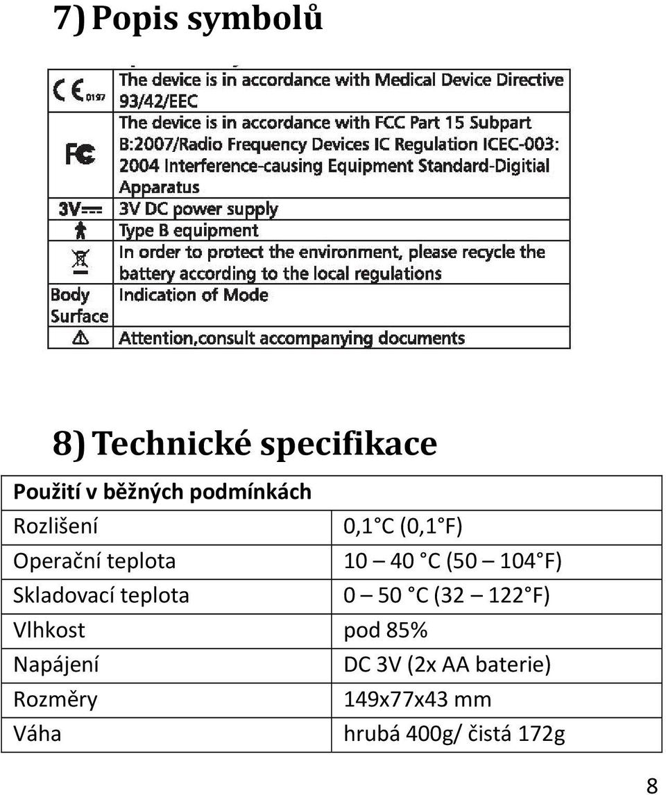 104 F) Skladovací teplota 0 50 C (32 122 F) Vlhkost pod 85%