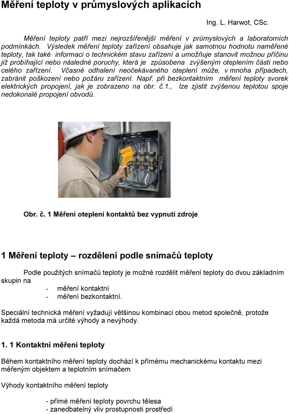 poruchy, která je způsobena zvýšeným oteplením části nebo celého zařízení. Včasné odhalení neočekávaného oteplení může, v mnoha případech, zabránit poškození nebo požáru zařízení. Např.