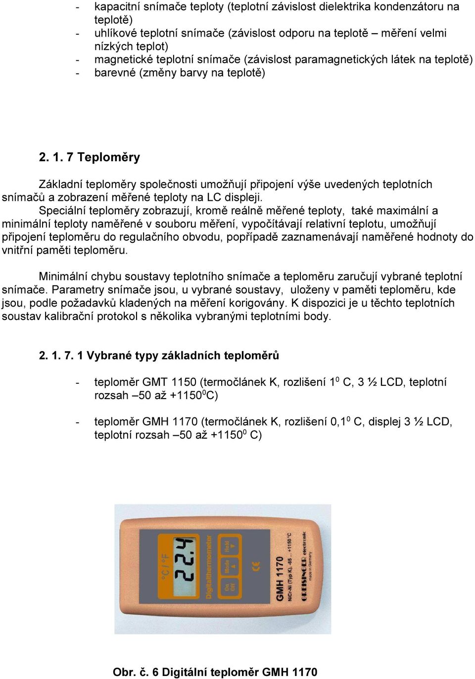 7 Teploměry Základní teploměry společnosti umožňují připojení výše uvedených teplotních snímačů a zobrazení měřené teploty na LC displeji.