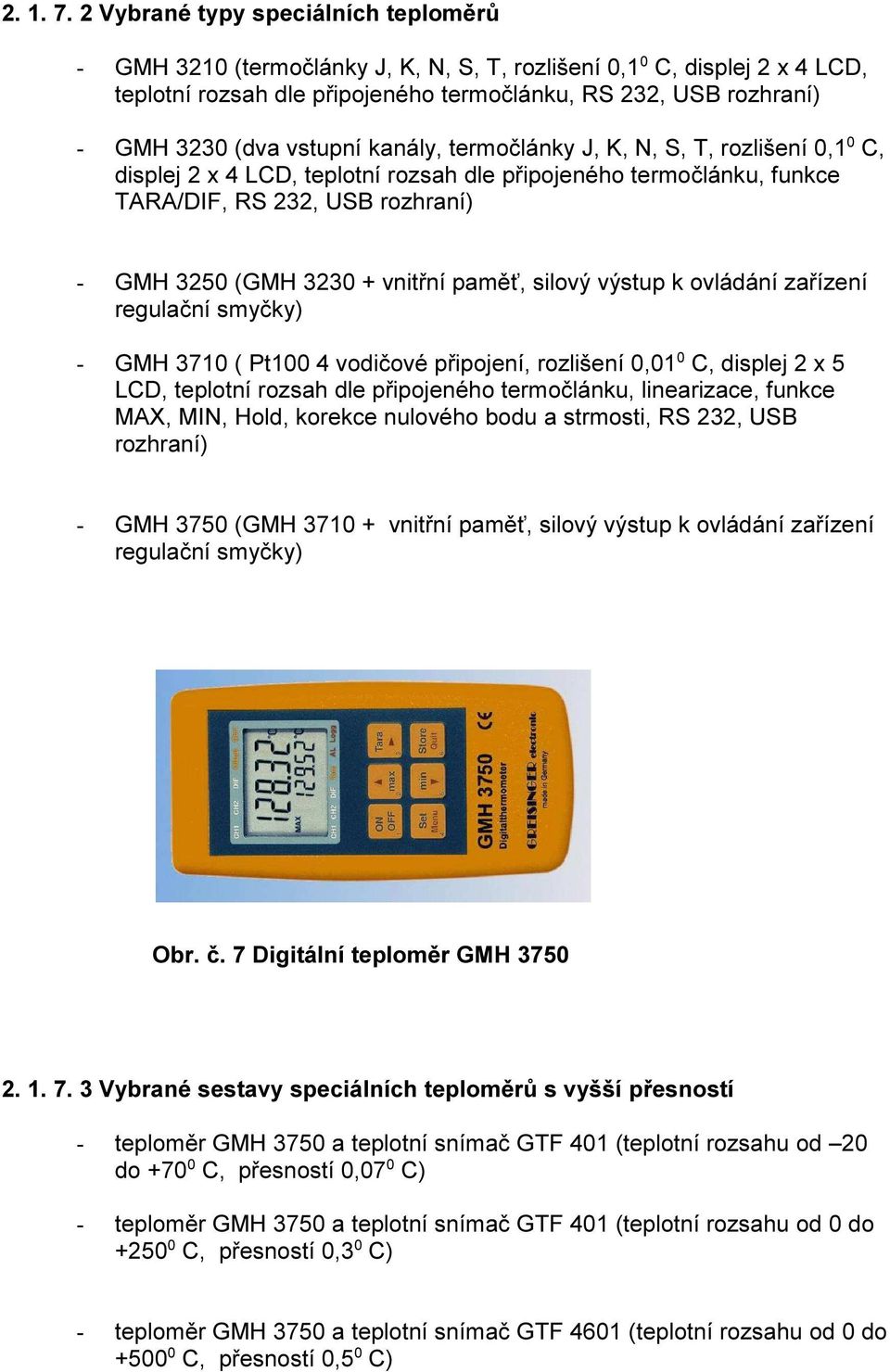 vstupní kanály, termočlánky J, K, N, S, T, rozlišení 0,1 0 C, displej 2 x 4 LCD, teplotní rozsah dle připojeného termočlánku, funkce TARA/DIF, RS 232, USB rozhraní) - GMH 3250 (GMH 3230 + vnitřní