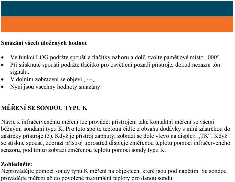 MĚŘENÍ SE SONDOU TYPU K Navíc k infračervenému měření lze provádět přístrojem také kontaktní měření se všemi běžnými sondami typu K.