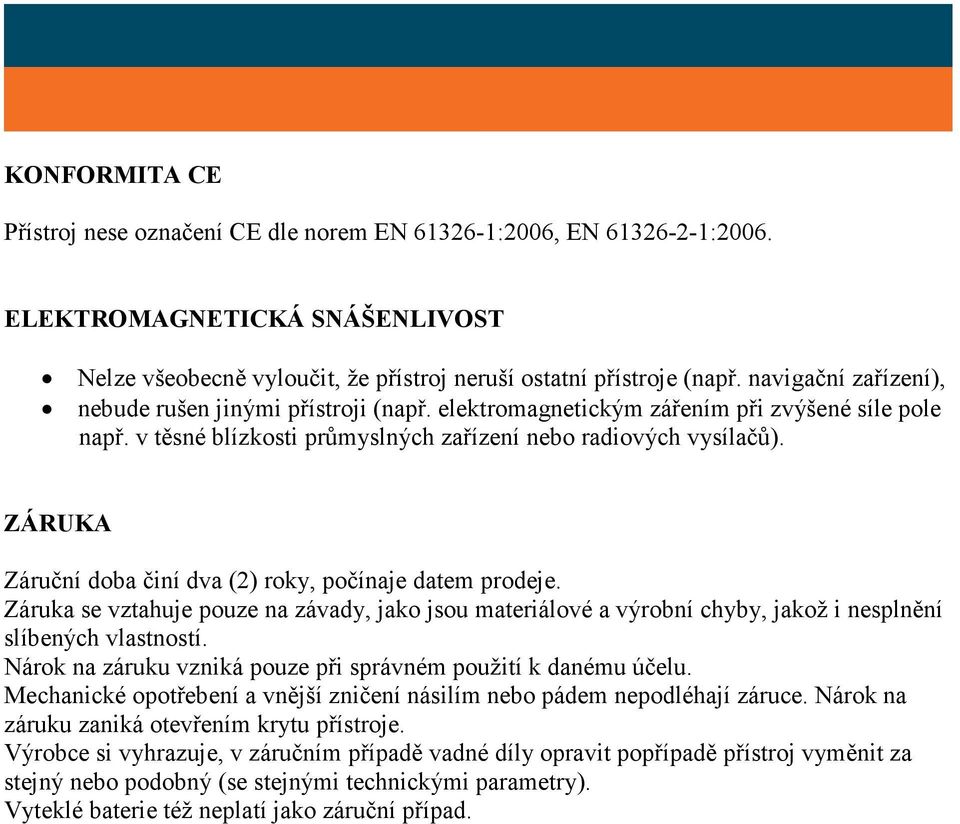 ZÁRUKA Záruční doba činí dva (2) roky, počínaje datem prodeje. Záruka se vztahuje pouze na závady, jako jsou materiálové a výrobní chyby, jakož i nesplnění slíbených vlastností.