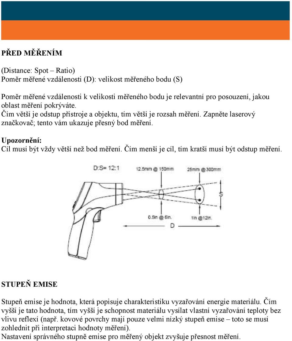 Čím menší je cíl, tím kratší musí být odstup měření. STUPEŇ EMISE Stupeň emise je hodnota, která popisuje charakteristiku vyzařování energie materiálu.