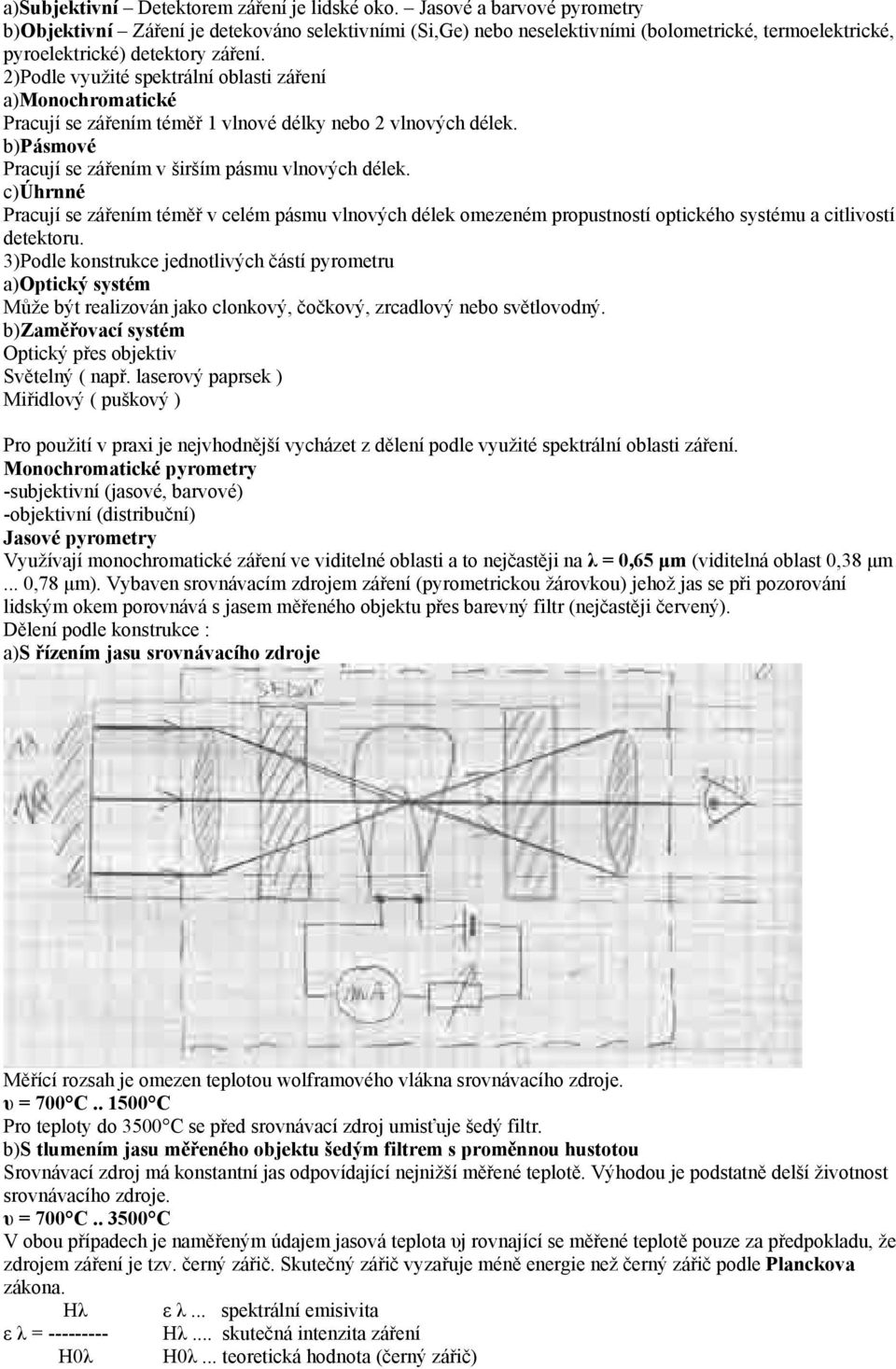 2)Podle využité spektrální oblasti záření a)monochromatické Pracují se zářením téměř 1 vlnové délky nebo 2 vlnových délek. b)pásmové Pracují se zářením v širším pásmu vlnových délek.