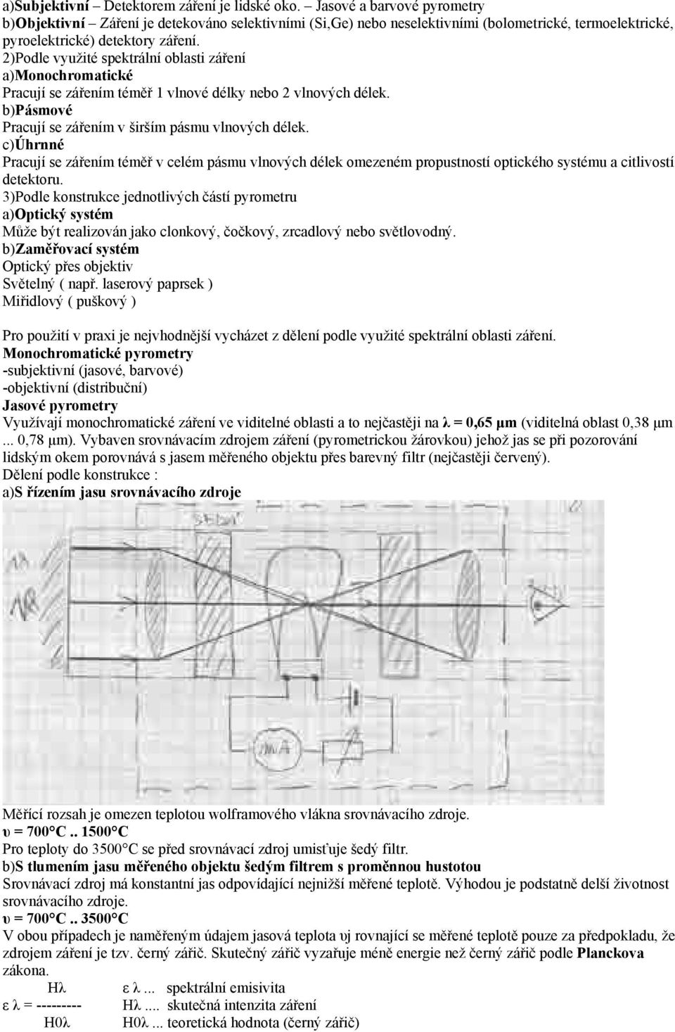 2)Podle využité spektrální oblasti záření a)monochromatické Pracují se zářením téměř 1 vlnové délky nebo 2 vlnových délek. b)pásmové Pracují se zářením v širším pásmu vlnových délek.